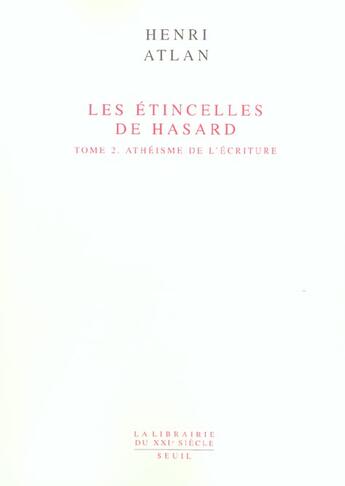 Couverture du livre « Les etincelles de hasard, tome 2 - atheisme de l'ecriture » de Henri Atlan aux éditions Seuil