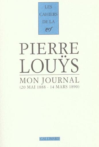 Couverture du livre « Les cahiers de la NRF : mon journal ; 22 mai 1888-14 mars 1890 » de Pierre Louys aux éditions Gallimard