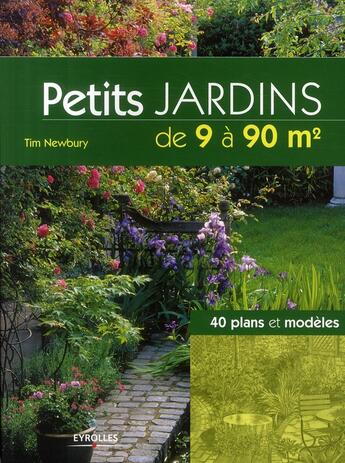 Couverture du livre « Petits jardins de 9 à 90 m2 ; 40 plans et modèles » de Tim Newbury aux éditions Eyrolles