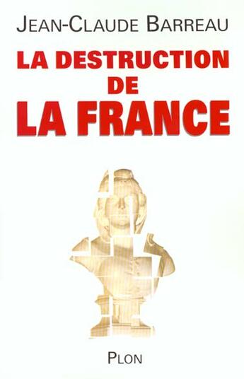 Couverture du livre « Destruction De La France » de Jean-Claude Barreau aux éditions Plon