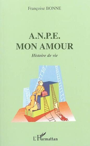 Couverture du livre « A.N.P.E mon amour ; histoire de vie » de Francoise Bonne aux éditions L'harmattan