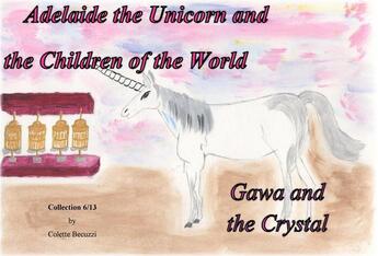 Couverture du livre « Adelaide the unicorn and the children of the world ; Gawa and the crystal » de Colette Becuzzi aux éditions Books On Demand
