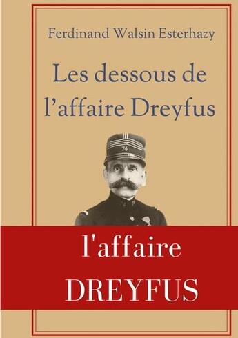 Couverture du livre « Les Dessous de l'affaire Dreyfus : La contre-enquÃªte de celui qui fut finalement reconnu coupable devant la justice militaire : Ferdinand Walsin Esterhazy » de Ferdinand Walsin Esterhazy aux éditions Books On Demand