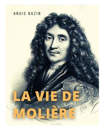 Couverture du livre « La vie de Molière : la biographie de Jean-Baptiste Poquelin » de Anaïs Bazin aux éditions Books On Demand