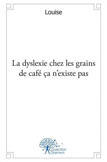 Couverture du livre « La dyslexie chez les grains de cafe ca n'existe pas » de Louise Louise aux éditions Edilivre