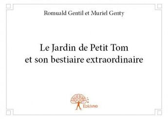 Couverture du livre « Le jardin de petit Tom et son bestiaire extraordinaire » de Romuald Gentil et Muriel Genty aux éditions Edilivre