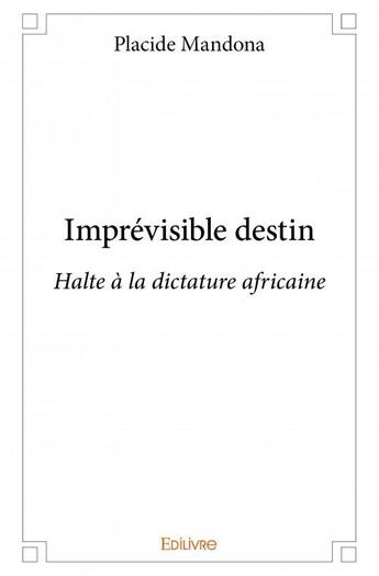 Couverture du livre « Imprévisible destin ; halte à la dictature africaine » de Placide Mandona aux éditions Edilivre