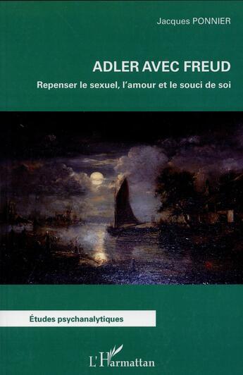 Couverture du livre « Adler avec Freud : Repenser le sexuel, l'amour et le souci de soi » de Jacques Ponnier aux éditions L'harmattan