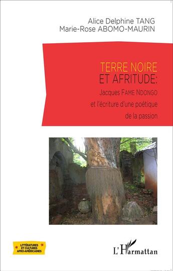 Couverture du livre « Terre noire et afritude ; Jacques Fame Ndongo et l'écriture d'une poétique de la passion » de Alice Delphine Tang et Marie-Rose Abomo-Maurin aux éditions L'harmattan