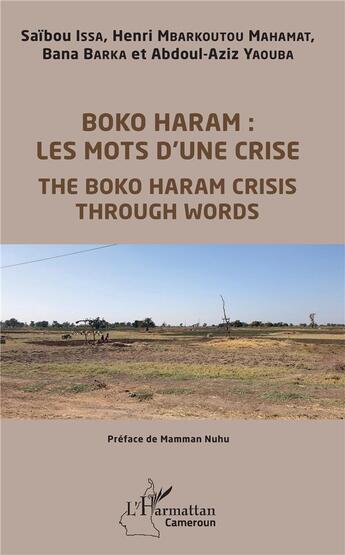 Couverture du livre « Boko haram : les mots d'une crise ; the boko haram crisis through words » de Saibou Issa et Henri Mbarkoutou Mahamat et Bana Barka et Abdoul-Aziz Yaouba aux éditions L'harmattan