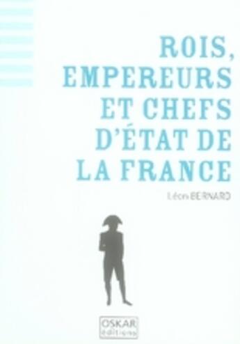 Couverture du livre « Rois, Empereurs & Chefs D'Etat De France » de Leon Bernard aux éditions Oskar