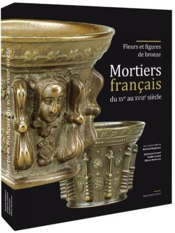 Couverture du livre « Mortiers français du XVe au XVIIIe siècle : fleurs et figures de bronze » de Bertrand Bergbauer et Guillaume Convert et Pauline Lurcon et Ollivier Ramousse aux éditions Serge Domini