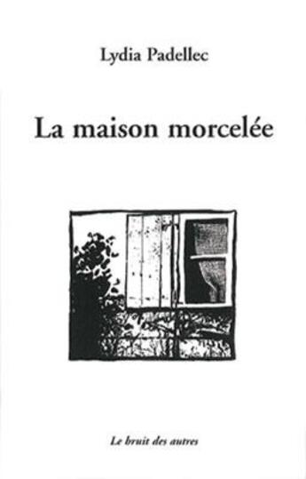 Couverture du livre « La maison morcelée » de Lydia Padellec aux éditions Le Bruit Des Autres