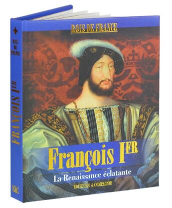 Couverture du livre « François Ier : la renaissance éclatante » de Jerome Beitz aux éditions Editeurs Et Cie