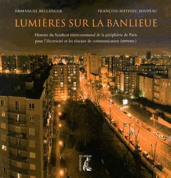 Couverture du livre « Lumières sur la banlieue » de Emmanuel Bellanger et François-Mathieu Poupeau aux éditions Editions De L'atelier