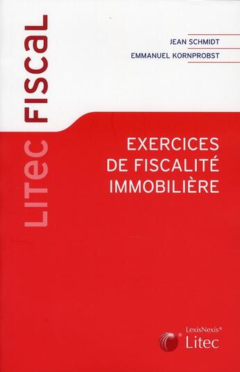 Couverture du livre « Exercices de fiscalité immobilière » de Jean Schmidt et Emmanuel Kornprobst aux éditions Lexisnexis