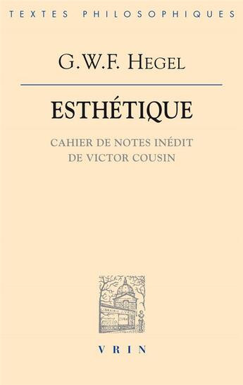 Couverture du livre « Esthetique ; cahier de note inedit de victor cousin » de Georg Wilhelm Friedrich Hegel aux éditions Vrin