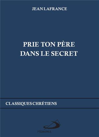 Couverture du livre « Prie ton père dans le secret » de Jean Lafrance aux éditions Mediaspaul