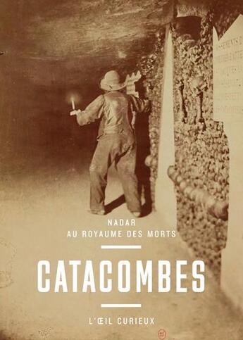 Couverture du livre « Catacombes ; Nadar au royaume des morts » de Sylvie Aubenas aux éditions Bnf Editions