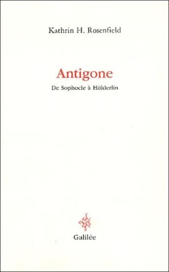 Couverture du livre « Antigone ; de Sophocle à Hölderlin » de Kathrin H. Rosenfield aux éditions Galilee