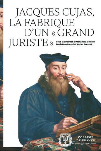 Couverture du livre « Jacques Cujas, la fabrique d'un « grand juriste » » de Gottely, Mantovani, aux éditions College De France