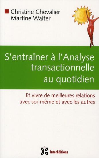 Couverture du livre « S'entraîner à l'analyse transactionnelle au quotidien ; et vivre de meilleurs relations avec soi-même et avec les autres » de Christine Chevalier et Martine Walter aux éditions Intereditions