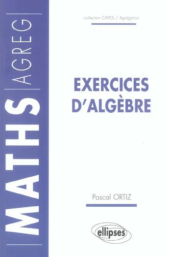 Couverture du livre « Exercices d'algebre » de Pascal Ortiz aux éditions Ellipses