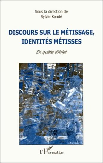 Couverture du livre « Discours sur le métissage ; identités métissés ; en quête d'Ariel » de Sylvie Kande aux éditions L'harmattan