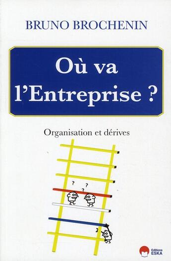 Couverture du livre « Où va l'entreprise? organisation et dérives » de Bruno Brochenin aux éditions Eska