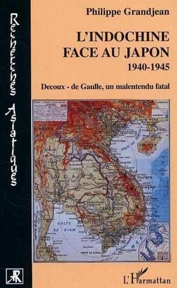 Couverture du livre « L'Indochine face au Japon : 1940-1945 - Decoux- de Gaulle, un malentendu fatal » de Philippe Grandjean aux éditions L'harmattan