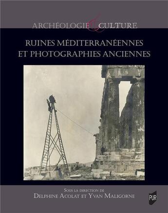 Couverture du livre « Ruines méditerranéennes et photographies anciennes » de Yvan Maligorne et Collectif et Delphione Acolat aux éditions Pu De Rennes