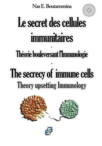 Couverture du livre « Le secret des cellules immunitaires ; théorie bouleversant l'Immunologie » de Nasr Eddine Boutammina aux éditions Books On Demand