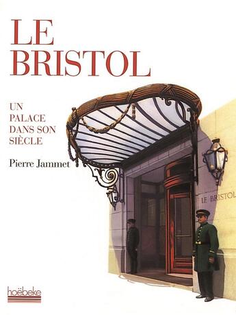 Couverture du livre « Le bristol ; un palace dans son siècle » de Pierre Jammet aux éditions Hoebeke