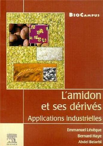 Couverture du livre « L'amidon et ses dérivés (collection BioCampus) : Applications industrielles » de Belarbi/Haye/Leveque aux éditions Elsevier