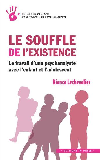 Couverture du livre « Le souffle de l'existence ; le travail d'une psychanalyste avec l'enfant et l'adolescent » de Bianca Lechevalier aux éditions In Press