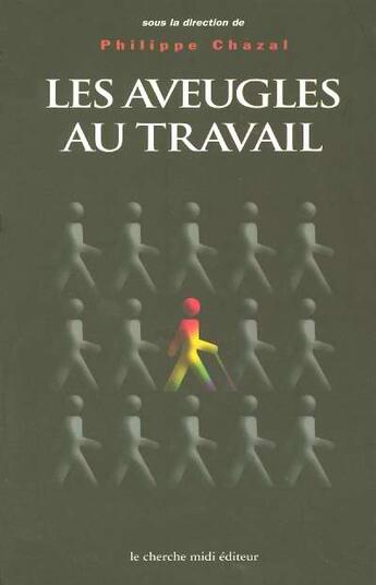 Couverture du livre « Les aveugles au travail » de Philippe Chazal aux éditions Cherche Midi