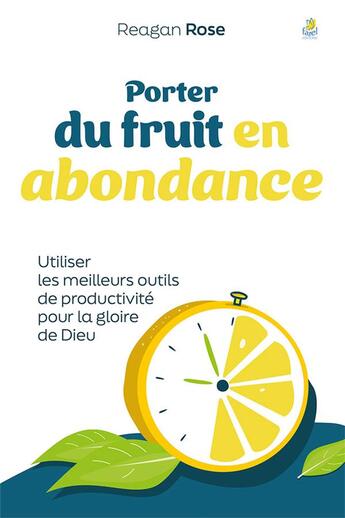 Couverture du livre « Porter du fruit en abondance : Utiliser les meilleurs outils de productivité pour la gloire de Dieu » de Rose Reagan aux éditions Farel