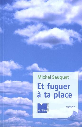 Couverture du livre « Et fuguer a ta place » de Michel Sauquet aux éditions Felin