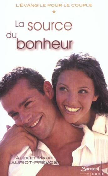 Couverture du livre « L'évangile pour le couple t.1 : la source du bonheur » de Alex Lauriot Prevost et Maud Lauriot Prevost aux éditions Jubile