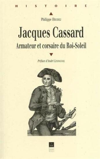 Couverture du livre « Jacques Cassard : Armateur et corsaire du Roi-Soleil » de Philippe Hrodej aux éditions Pu De Rennes