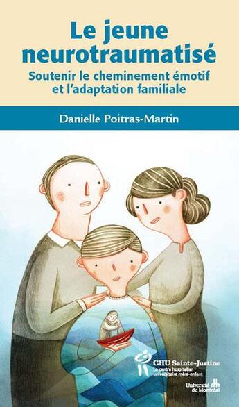 Couverture du livre « Le jeune neurotraumatisé ; soutenir le cheminement émotif et l'adaptation familiale » de Danielle Poitras-Martin aux éditions Sainte Justine