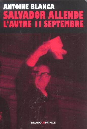 Couverture du livre « Salvador Allende ; l'autre 11 septembre » de Antoine Blanca aux éditions Bruno Leprince