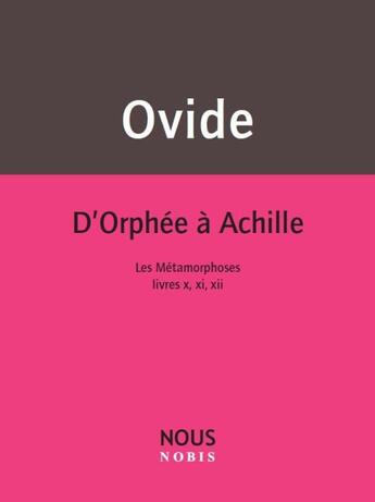 Couverture du livre « D'Orphée à Achille ; les métamorphoses, livres X, XI, XII » de Ovide aux éditions Nous