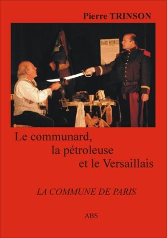 Couverture du livre « Le communard ; la pétroleuse et le versaillais ; la commune de Paris » de Pierre Trinson aux éditions Abs