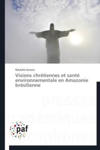 Couverture du livre « Visions chrétiennes et santé environnementale en Amazonie brésilienne » de Natacha Lecours aux éditions Presses Academiques Francophones