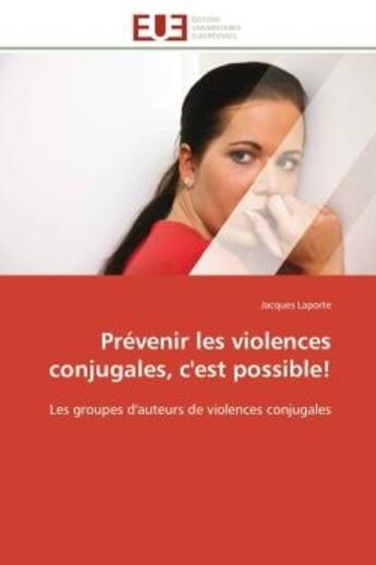 Couverture du livre « Prevenir les violences conjugales, c'est possible! - les groupes d'auteurs de violences conjugales » de Jacques Laporte aux éditions Editions Universitaires Europeennes