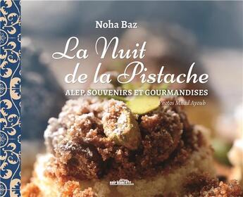 Couverture du livre « La nuit de la pistache ; Alep, souvenirs et gourmandises » de Baz Noha et Milad Ayoub aux éditions Noir Blanc Et Caetera