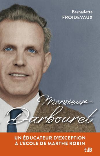 Couverture du livre « Monsieur Darbouret ; un éducateur d'exception à l'école de Marthe Robin » de Bernadette Froidevaux aux éditions Des Beatitudes