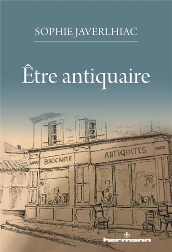 Couverture du livre « Être antiquaire » de Sophie Javerlhiac aux éditions Hermann