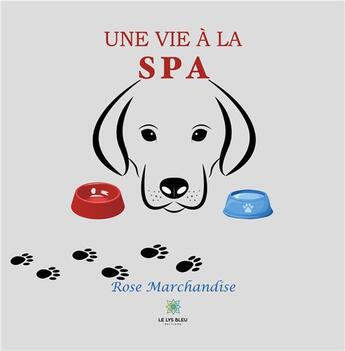 Couverture du livre « Une vie à la SPA » de Marchandise Rose aux éditions Le Lys Bleu